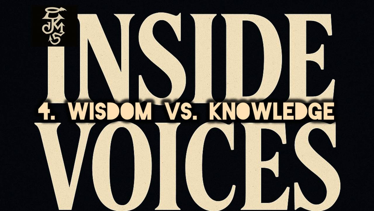 INSIDE VOICES 4. Wisdom vs. Knowledge