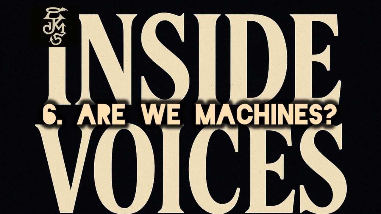 INSIDE VOICES 6. Are We Machines?