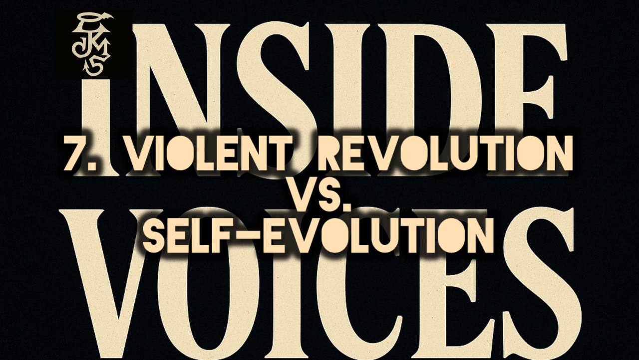 INSIDE VOICES 7. Violent Revolution vs. Self-Evolution